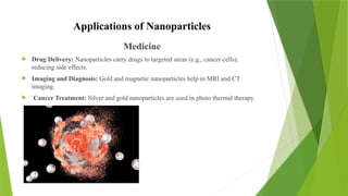 Nanoparticle and its applications in different Fields | PPTX