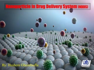 Nanoparticle in Drug Delivery System (NDDS)
By: Hashem Ghezelsofla
 