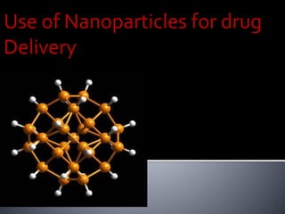 Use of Nanoparticles for drug
Delivery
 
