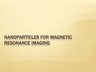 NANOPARTICLES FOR MAGNETIC 
RESONANCE IMAGING 
 