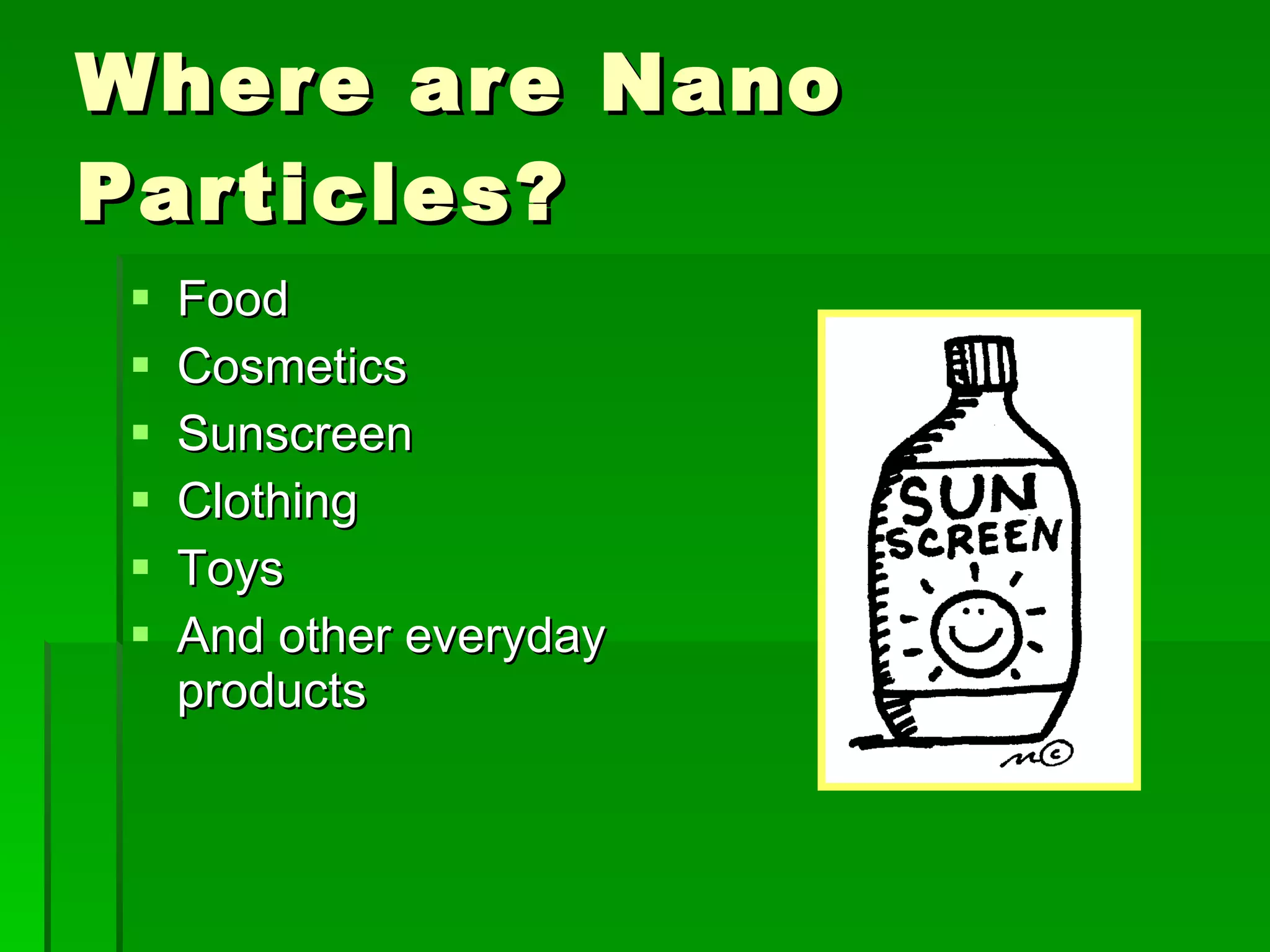 Where are Nano Particles?  Food Cosmetics  Sunscreen Clothing Toys And other everyday products 