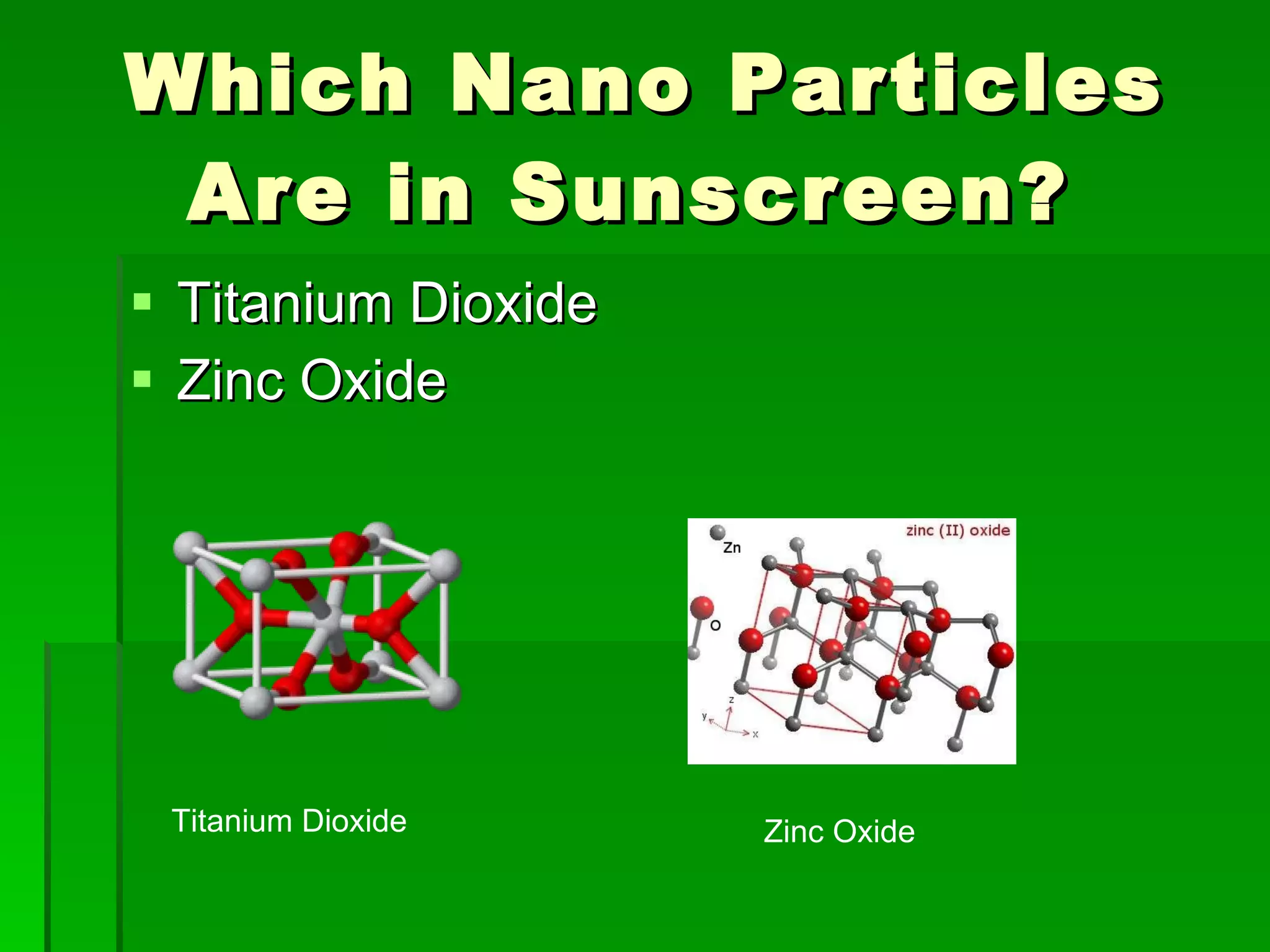 Which Nano Particles Are in Sunscreen?  Titanium Dioxide Zinc Oxide Titanium Dioxide  Zinc Oxide  