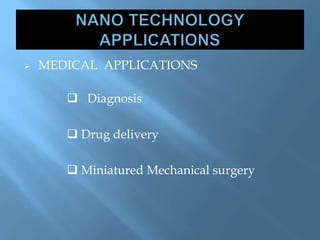  MEDICAL APPLICATIONS
 Diagnosis
 Drug delivery
 Miniatured Mechanical surgery
 