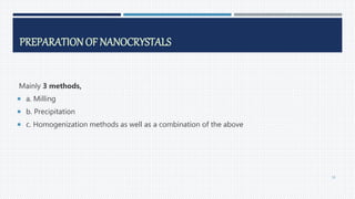 PREPARATIONOF NANOCRYSTALS
Mainly 3 methods,
 a. Milling
 b. Precipitation
 c. Homogenization methods as well as a combination of the above
50
 