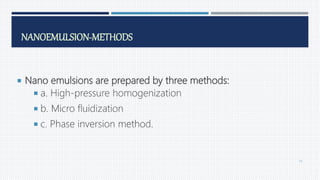  Nano emulsions are prepared by three methods:
 a. High-pressure homogenization
 b. Micro fluidization
 c. Phase inversion method.
NANOEMULSION-METHODS
59
 