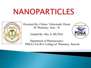 Presented By- Chetan Vishwanath Pawar
M. Pharmacy Sem – II
Guided By- Mrs. S. MUTHA
Department of Pharmaceutics
PDEA’s S.G.R.S. College of Pharmacy Saswad.
1
 