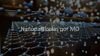 Nanopartículas por MO
 