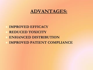 ADVANTAGES:
 IMPROVED EFFICACY
 REDUCED TOXICITY
 ENHANCED DISTRIBUTION
 IMPROVED PATIENT COMPLIANCE
 