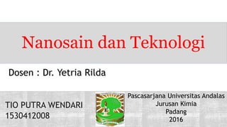 Dosen : Dr. Yetria Rilda
TIO PUTRA WENDARI
1530412008
Nanosain dan Teknologi
Pascasarjana Universitas Andalas
Jurusan Kimia
Padang
2016
 