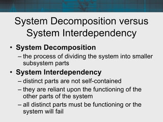System Decomposition versus
System Interdependency
• System Decomposition
– the process of dividing the system into smalle...
