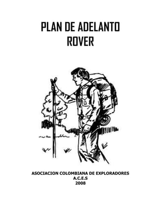 PLAN DE ADELANTO
ROVER
ASOCIACION COLOMBIANA DE EXPLORADORES
A.C.E.S
2008
 