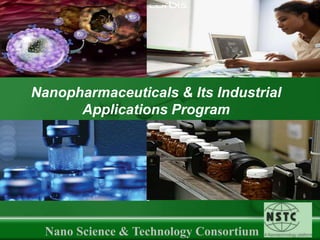 Nanopharmaceuticals & Its Industrial Applications Program Nano Science & Technology Consortium 