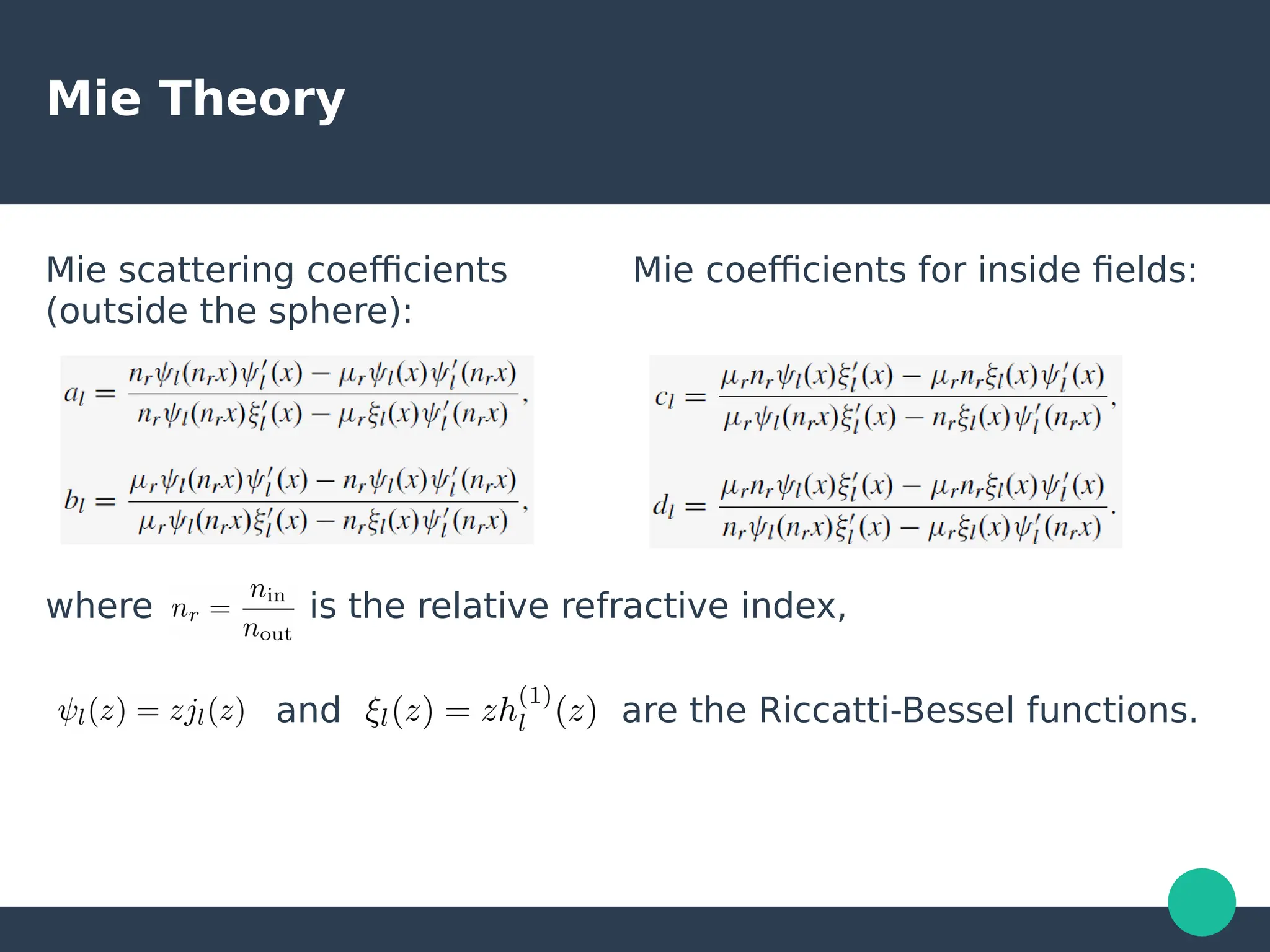 Mie Theory
Mie scattering coefficients Mie coefficients for inside fields:
(outside the sphere):
where is the relative refractive index,
and are the Riccatti-Bessel functions.
 