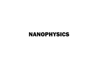 NANOPHYSICS
 
