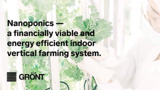 Nanoponics —


a
fi
nancially viable and


energy e
ffi
cient indoor


vertical farming system.
 