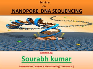 NANOPORE DNA SEQUENCING
1
Submitted By:-
Sourabh kumar
Department of Genetics & Plant Breeding(CCSU.Meerut.)
Seminar
on
 