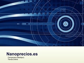 Nanoprecios.es
Campanario (Badajoz)
Tienda Online
 