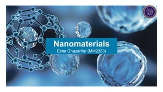Nanomaterials
Esha Ghazanfar (MM2333)
 
