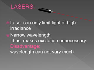 Laser can only limit light of high
irradiance
 Narrow wavelength
thus. makes excitation unnecessary.
Disadvantage:
wavelength can not vary much
 