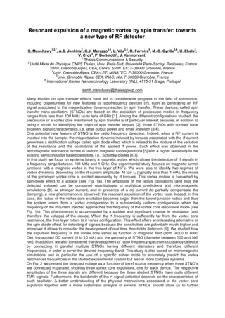 Resonant expulsion of a magnetic vortex by spin transfer: towards
a new type of RF detector
S. Menshawy
1,2,*
, A.S. Jenkins
2
, K.J. Merazzo
3,4
, L. Vila
3,5
, R. Ferreira
6
, M.-C. Cyrille
3,4
, U. Ebels
3
,
V. Cros
2
, P. Bortolotti
2
, J. Kermorvant
1
1
Thales Communications & Security
2
Unité Mixte de Physique CNRS Thales, Univ. Paris-Sud, Université Paris-Saclay, Palaiseau, France
3
Univ. Grenoble Alpes, CEA, CNRS, SPINTEC, F-38000 Grenoble, France
4
Univ. Grenoble Alpes, CEA-LETI MINATEC, F-38000 Grenoble, France
5
Univ. Grenoble Alpes, CEA, INAC, NM, F-38000 Grenoble, France
6
International Iberian Nanotechnology Laboratory (INL), 4715-31 Braga, Portugal
samh.menshawy@thalesgroup.com
Many studies on spin transfer effects have led to considerable progress in the field of spintronics,
including opportunities for new features to radiofrequency devices (rf), such as generating an RF
signal associated to the magnetization dynamics excited by spin transfer. These devices, called spin
transfer nano-oscillators (STNOs) are based on the excitation of precession modes in frequency
ranges from less than 100 MHz up to tens of GHz [1]. Among the different configurations studied, the
precession of a vortex core maintained by spin transfer is of particular interest because, in addition to
being a model for identifying the origin of spin transfer torques [2], those STNOs with vortices have
excellent signal characteristics, i.e, large output power and small linewidth [3,4].
One potential new feature of STNO is the radio frequency detection. Indeed, when a RF current is
injected into the sample, the magnetization dynamic induced by torques associated with the rf current
generates a rectification voltage called spin diode effect which is related to the mixture of the variation
of the resistance and the oscillations of the applied rf power. Such effect was observed in the
ferromagnetic resonance modes in uniform magnetic tunnel junctions [5] with a higher sensitivity to the
existing semiconductor based detectors, i.e., Schottky diodes [6,7].
In this study we focus on systems having a magnetic vortex which allows the detection of rf signals in
a frequency range between 100 MHz and 1 GHz. Our experimental study focuses on magnetic tunnel
junctions with a magnetic vortex in the free layer of NiFe. We were able to identify two regimes of
vortex dynamics depending on the rf current amplitude. At low Irf (typically less than 1 mA), the mode
of the gyrotropic vortex core is excited resonantly by rf torques. This vortex motion is converted by
spin-diode effect to a voltage (see Fig. 1a). The amplitude of the radius oscillations (and thus the
detected voltage) can be compared quantitatively to analytical predictions and micromagnetic
simulations [8]. At stronger current, and in presence of a dc current (to partially compensate the
damping), a new phenomenon is observed: the resonant expulsion of the vortex core. Indeed, in this
case, the radius of the vortex core excitation becomes larger than the tunnel junction radius and thus
the system enters from a vortex configuration to a substantially uniform configuration when the
frequency of the rf current injected approaches the frequency of the vortex core resonance mode (see
Fig. 1b). This phenomenon is accompanied by a sudden and significant change in resistance (and
therefore the voltage) of the device. When the rf frequency is sufficiently far from the vortex core
resonance, the free layer return to it vortex configuration. This effect offers an interesting alternative to
the spin diode effect for detecting rf signals because the sensitivities are potentially much higher and
moreover it allows to consider the development of real time thresholds detectors [9]. We studied how
the expulsion frequency of the vortex core varies as function of magnetic field (from -8000 to 8000
Oe), the applied DC current (0 to 10 mA) and the geometry of STNO (diameter between 100 and 500
nm). In addition, we also considered the development of radio frequency spectrum occupancy detector
by connecting in parallel multiple STNOs having different diameters and therefore different
frequencies, in order to cover the desired frequency band. This study is also based on micromagnetic
simulations and in particular the use of a specific solver mode to accurately predict the vortex
resonances frequencies in the studied experimental system but also in more complex systems.
On Fig. 2 we present the detected voltage as a function of the rf source frequency when three STNO’s
are connected in parallel, showing three vortex core expulsions, one for each device. The respective
amplitudes of the three signals are different because the three studied STNOs have quite different
TMR signals. Furthermore, the bandwidth of the rf signal detected depends on the characteristics of
each oscillator. A better understanding of the physical mechanisms associated to the vortex core
expulsion together with a more systematic analysis of several STNOs should allow us to further
 