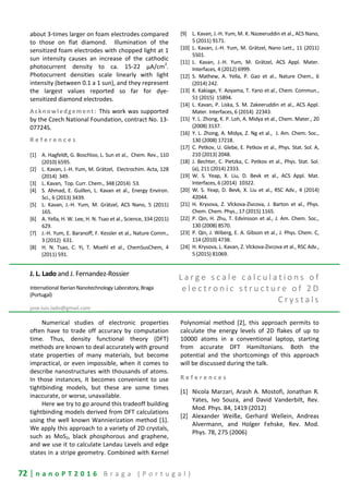 72 | n a n o P T 2 0 1 6 B r a g a ( P o r t u g a l )
about 3-times larger on foam electrodes compared
to those on flat diamond. Illumination of the
sensitized foam electrodes with chopped light at 1
sun intensity causes an increase of the cathodic
photocurrent density to ca. 15-22 μA/cm
2
.
Photocurrent densities scale linearly with light
intensity (between 0.1 a 1 sun), and they represent
the largest values reported so far for dye-
sensitized diamond electrodes.
Acknowledgement: This work was supported
by the Czech National Foundation, contract No. 13-
07724S.
R e f e r e n c e s
[1] A. Hagfeldt, G. Boschloo, L. Sun et al., Chem. Rev., 110
(2010) 6595.
[2] L. Kavan, J.-H. Yum, M. Grätzel, Electrochim. Acta, 128
(2014) 349.
[3] L. Kavan, Top. Curr. Chem., 348 (2014) 53.
[4] S. Ahmad, E. Guillen, L. Kavan et al., Energy Environ.
Sci., 6 (2013) 3439.
[5] L. Kavan, J.-H. Yum, M. Grätzel, ACS Nano, 5 (2011)
165.
[6] A. Yella, H. W. Lee, H. N. Tsao et al., Science, 334 (2011)
629.
[7] J.-H. Yum, E. Baranoff, F. Kessler et al., Nature Comm.,
3 (2012) 631.
[8] H. N. Tsao, C. Yi, T. Moehl et al., ChemSusChem, 4
(2011) 591.
[9] L. Kavan, J.-H. Yum, M. K. Nazeeruddin et al., ACS Nano,
5 (2011) 9171.
[10] L. Kavan, J.-H. Yum, M. Grätzel, Nano Lett., 11 (2011)
5501.
[11] L. Kavan, J.-H. Yum, M. Grätzel, ACS Appl. Mater.
Interfaces, 4 (2012) 6999.
[12] S. Mathew, A. Yella, P. Gao et al., Nature Chem., 6
(2014) 242.
[13] K. Kakiage, Y. Aoyama, T. Yano et al., Chem. Commun.,
51 (2015) 15894.
[14] L. Kavan, P. Liska, S. M. Zakeeruddin et al., ACS Appl.
Mater. Interfaces, 6 (2014) 22343.
[15] Y. L. Zhong, K. P. Loh, A. Midya et al., Chem. Mater., 20
(2008) 3137.
[16] Y. L. Zhong, A. Midya, Z. Ng et al., J. Am. Chem. Soc.,
130 (2008) 17218.
[17] C. Petkov, U. Glebe, E. Petkov et al., Phys. Stat. Sol. A,
210 (2013) 2048.
[18] J. Bechter, C. Pietzka, C. Petkov et al., Phys. Stat. Sol.
(a), 211 (2014) 2333.
[19] W. S. Yeap, X. Liu, D. Bevk et al., ACS Appl. Mat.
Interfaces, 6 (2014) 10322.
[20] W. S. Yeap, D. Bevk, X. Liu et al., RSC Adv., 4 (2014)
42044.
[21] H. Krysova, Z. Vlckova-Zivcova, J. Barton et al., Phys.
Chem. Chem. Phys., 17 (2015) 1165.
[22] P. Qin, H. Zhu, T. Edvinsson et al., J. Am. Chem. Soc.,
130 (2008) 8570.
[23] P. Qin, J. Wiberg, E. A. Gibson et al., J. Phys. Chem. C,
114 (2010) 4738.
[24] H. Krysova, L. Kavan, Z. Vlckova-Zivcova et al., RSC Adv.,
5 (2015) 81069.
J. L. Lado and J. Fernandez-Rossier
International Iberian Nanotechnology Laboratory, Braga
(Portugal)
jose.luis.lado@gmail.com
L a r g e s c a l e c a l c u l a t i o n s o f
e l e c t r o n i c s t r u c t u r e o f 2 D
C r y s t a l s
Numerical studies of electronic properties
often have to trade off accuracy by computation
time. Thus, density functional theory (DFT)
methods are known to deal accurately with ground
state properties of many materials, but become
impractical, or even impossible, when it comes to
describe nanostructures with thousands of atoms.
In those instances, it becomes convenient to use
tightbinding models, but these are some times
inaccurate, or worse, unavailable.
Here we try to go around this tradeoff building
tightbinding models derived from DFT calculations
using the well known Wannierization method [1].
We apply this approach to a variety of 2D crystals,
such as MoS2, black phosphorous and graphene,
and we use it to calculate Landau Levels and edge
states in a stripe geometry. Combined with Kernel
Polynomial method [2], this approach permits to
calculate the energy levels of 2D flakes of up to
10000 atoms in a conventional laptop, starting
from accurate DFT Hamiltonians. Both the
potential and the shortcomings of this approach
will be discussed during the talk.
R e f e r e n c e s
[1] Nicola Marzari, Arash A. Mostofi, Jonathan R.
Yates, Ivo Souza, and David Vanderbilt, Rev.
Mod. Phys. 84, 1419 (2012)
[2] Alexander Weiße, Gerhard Wellein, Andreas
Alvermann, and Holger Fehske, Rev. Mod.
Phys. 78, 275 (2006)
 