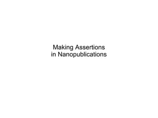 Making Assertions
in Nanopublications
 