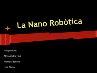 La Nano R obótica


Integrantes:

Alessandra Pan

Nicolás Santos

Luis Girón
 
