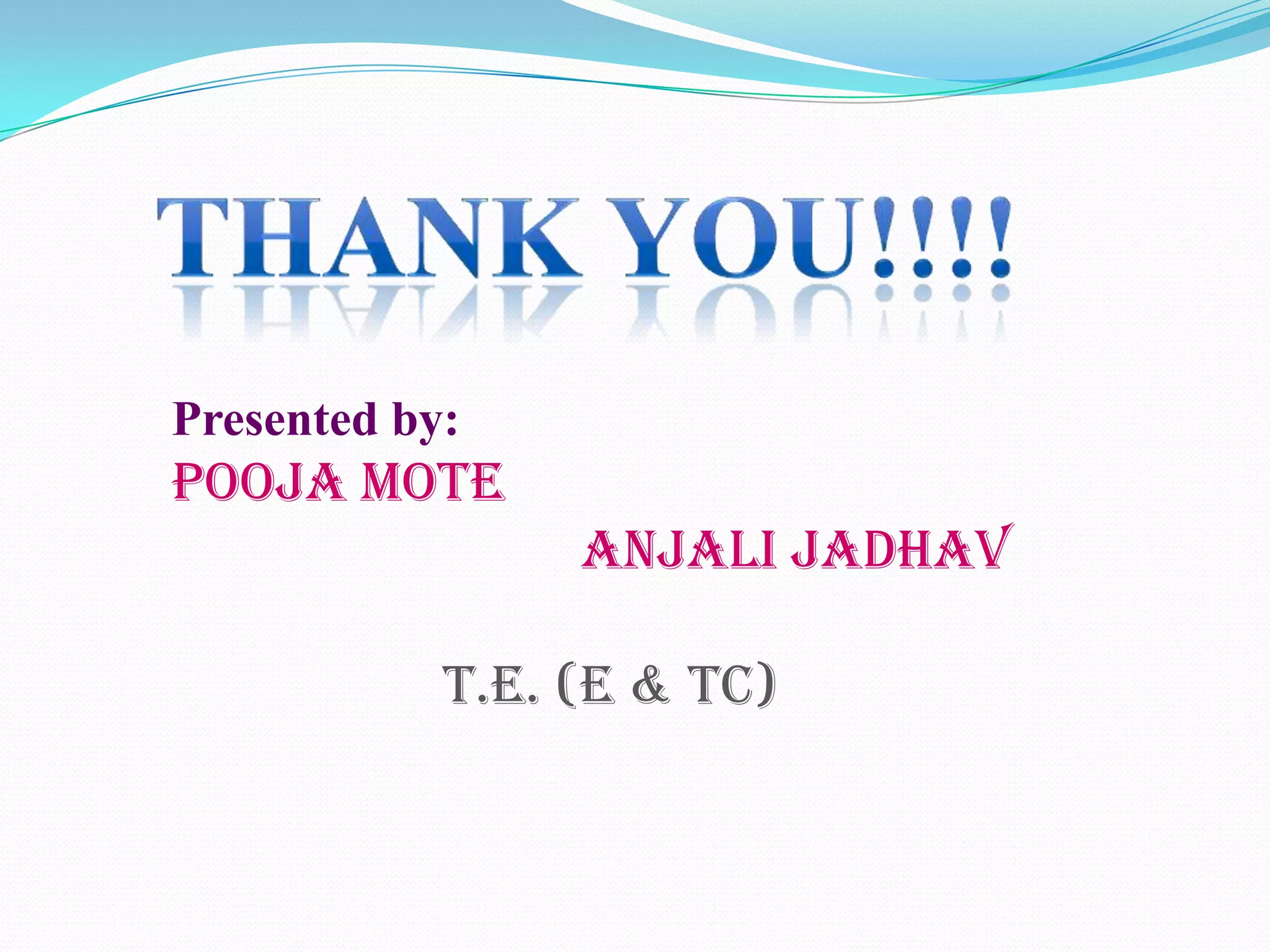 Presented by:

POOJA MOTE

ANJALI JADHAV
T.E. (E & TC)

 