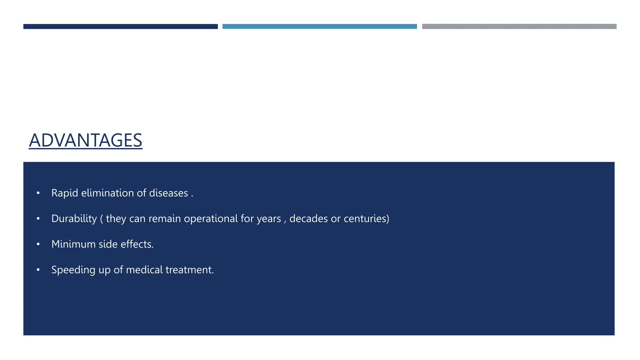 ADVANTAGES
• Rapid elimination of diseases .
• Durability ( they can remain operational for years , decades or centuries)
• Minimum side effects.
• Speeding up of medical treatment.
 