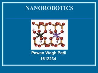 NANOROBOTICS
Pawan Wagh Patil
1612234
 