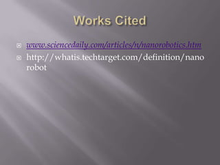  www.sciencedaily.com/articles/n/nanorobotics.htm
 http://whatis.techtarget.com/definition/nano
robot
 
