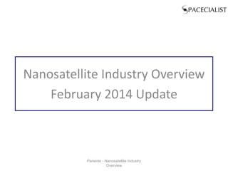Nanosatellite Industry Overview
February 2014 Update
Pariente - Nanosatellite Industry
Overview
 