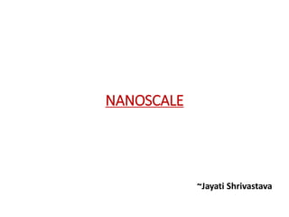 NANOSCALE
~Jayati Shrivastava
 
