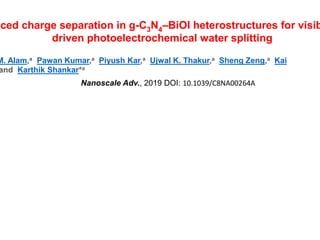 nced charge separation in g-C3N4–BiOI heterostructures for visib
driven photoelectrochemical water splitting
M. Alam,a Pawan Kumar,a Piyush Kar,a Ujwal K. Thakur,a Sheng Zeng,a Kai
and Karthik Shankar*a
Nanoscale Adv., 2019 DOI: 10.1039/C8NA00264A
 
