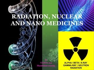 RADIATION, NUCLEAR
AND NANO MEDICINES
BY
T.R.DIVYA m.sc
Bharathidasan university
 