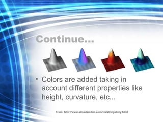 Continue... Colors are added taking in account different properties like height, curvature, etc... From:  http://www.almaden.ibm.com/vis/stm/gallery.html 