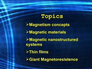 Topics Magnetism concepts Magnetic materials Magnetic nanostructured systems  Thin films Giant Magnetoresistence 