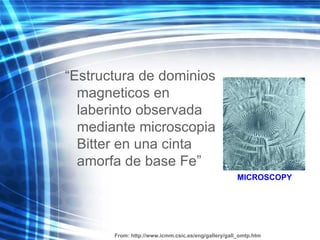 “ Estructura de   dominios magneticos en laberinto observada mediante microscopia Bitter en una cinta amorfa de base Fe ” MICROSCOPY From:  http://www.icmm.csic.es/eng/gallery/gall_omtp.htm 