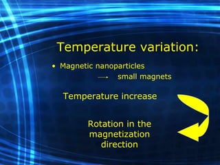 Temperature variation: Magnetic nanoparticles small magnets Temperature increase Rotation in the magnetization direction 