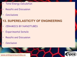 www.entrepreneurindia.co
• Total Energy Calculation
• Results and Discussion
• Conclusions
13. SUPERELASTICITY OF ENGINEERING
• CERAMICS BY NANOTUBES
• Experimental Details
• Results and Discussion
• Conclusion
 
