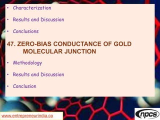 www.entrepreneurindia.co
• Characterization
• Results and Discussion
• Conclusions
47. ZERO-BIAS CONDUCTANCE OF GOLD
MOLECULAR JUNCTION
• Methodology
• Results and Discussion
• Conclusion
 