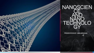 NANOSCIEN
CE
AND
NANO
TECHNOLO
GY
PRESENTATIONBY:ABINABRAHAM
 
