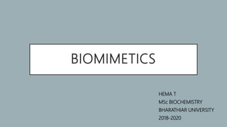 BIOMIMETICS
HEMA T
MSc BIOCHEMISTRY
BHARATHIAR UNIVERSITY
2018-2020
 