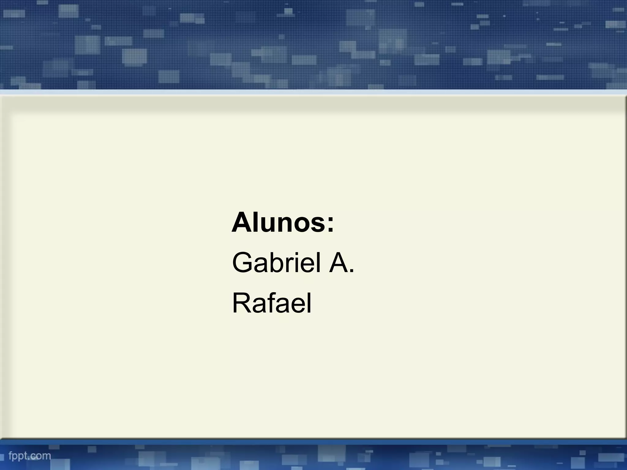 Alunos:
Gabriel A.
Rafael
 