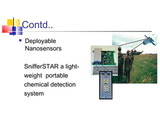 Contd..
 Deployable
Nanosensors
SnifferSTAR a light-
weight portable
chemical detection
system
 