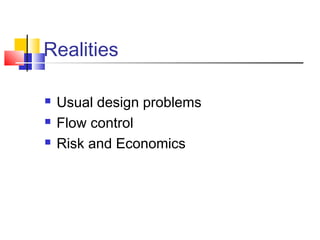 Realities
 Usual design problems
 Flow control
 Risk and Economics
 