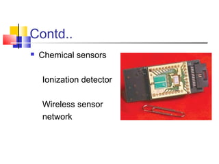 Contd..
 Chemical sensors
Ionization detector
Wireless sensor
network
 