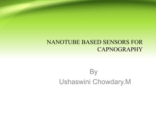 NANOTUBE BASED SENSORS FOR
CAPNOGRAPHY
By
Ushaswini Chowdary.M
 