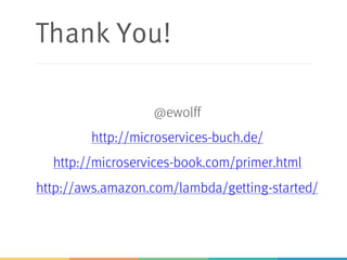 Thank You!
@ewolff
http://microservices-buch.de/
http://microservices-book.com/primer.html
http://aws.amazon.com/lambda/getting-started/
 