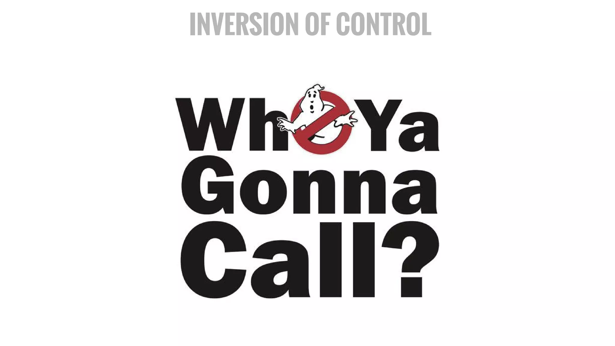 INVERSION OF CONTROL
 